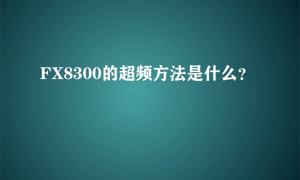 FX8300的超频方法是什么？