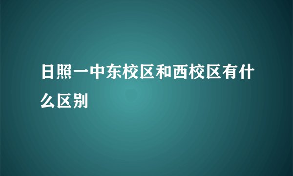 日照一中东校区和西校区有什么区别