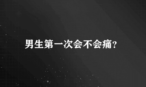 男生第一次会不会痛？