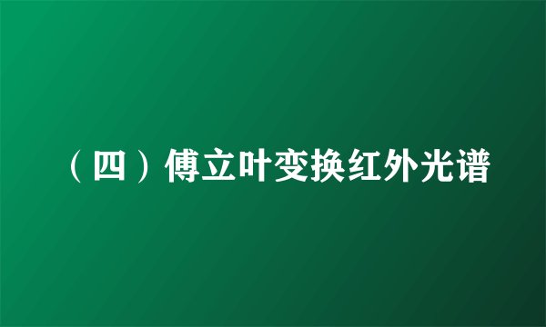 （四）傅立叶变换红外光谱