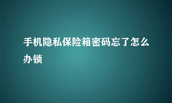 手机隐私保险箱密码忘了怎么办锁