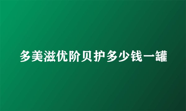 多美滋优阶贝护多少钱一罐