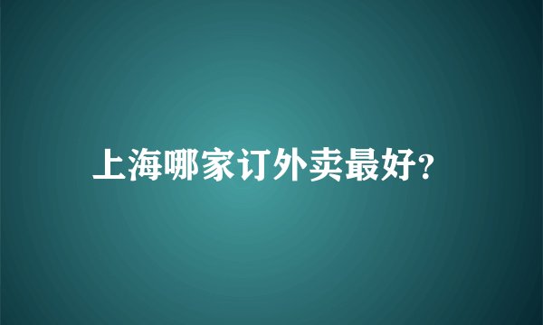 上海哪家订外卖最好？
