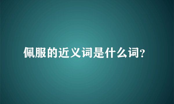 佩服的近义词是什么词？