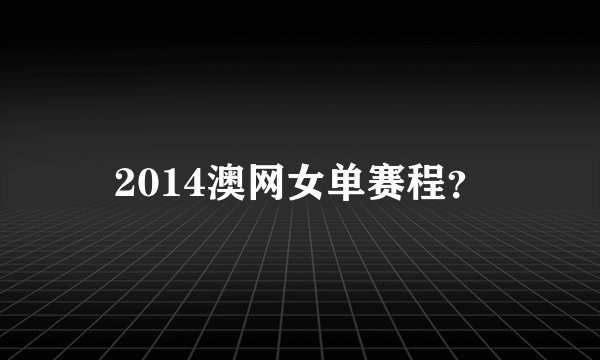 2014澳网女单赛程？