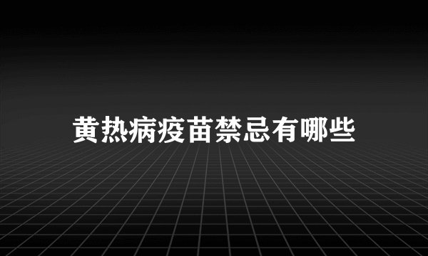 黄热病疫苗禁忌有哪些