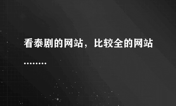 看泰剧的网站，比较全的网站........