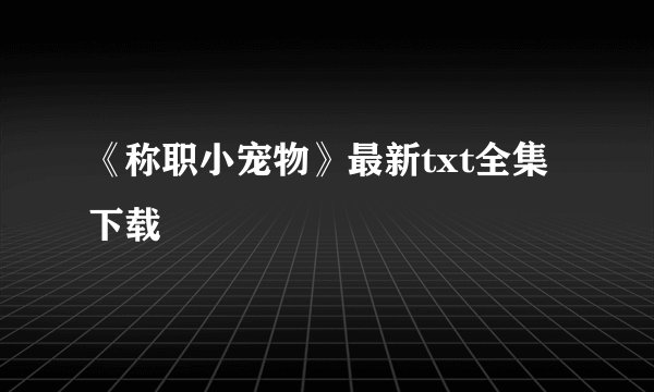 《称职小宠物》最新txt全集下载
