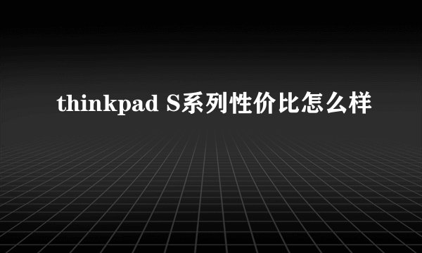 thinkpad S系列性价比怎么样
