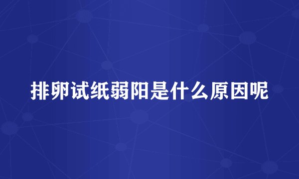 排卵试纸弱阳是什么原因呢
