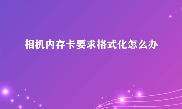 相机内存卡要求格式化怎么办