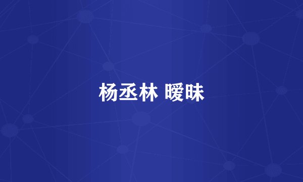杨丞林 暧昧