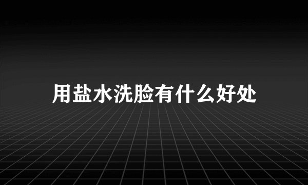 用盐水洗脸有什么好处