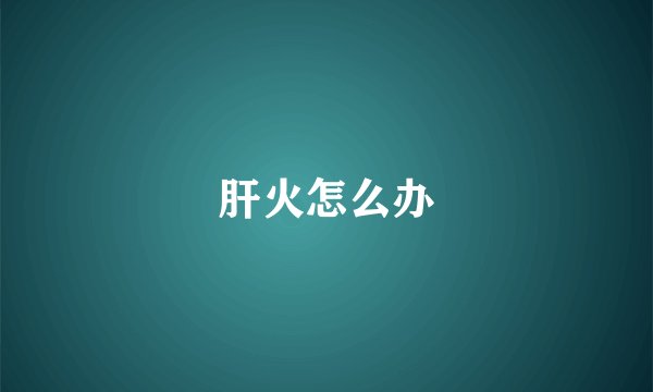 肝火怎么办