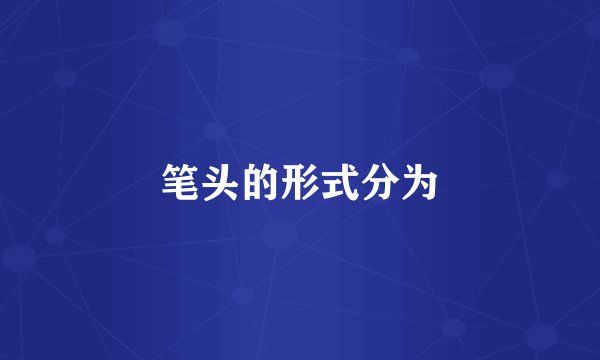 笔头的形式分为