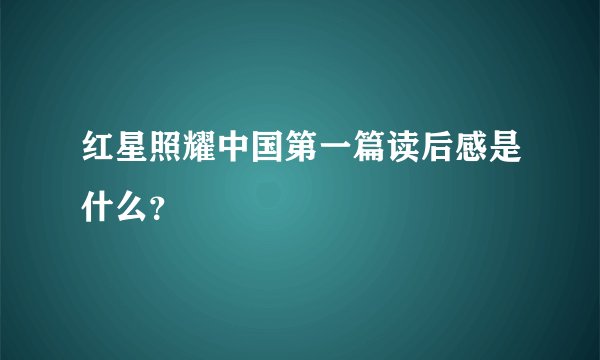 红星照耀中国第一篇读后感是什么?