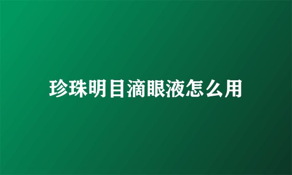 珍珠明目滴眼液怎么用