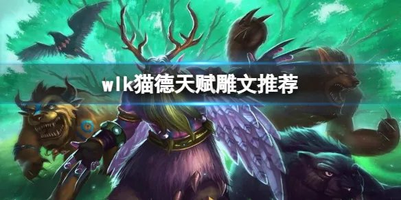 《魔兽世界》2023猫德天赋雕文推荐