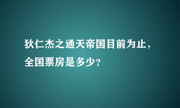 狄仁杰之通天帝国目前为止，全国票房是多少？