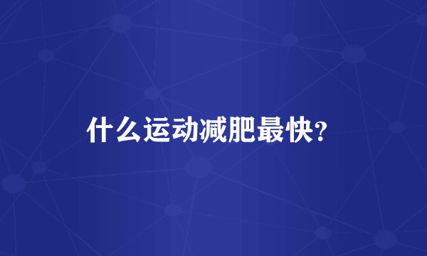 什么运动减肥最快？