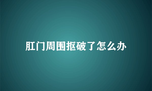 肛门周围抠破了怎么办