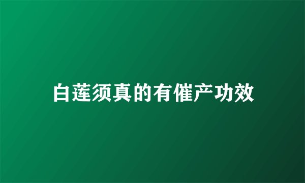 白莲须真的有催产功效