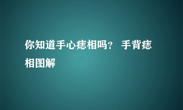 你知道手心痣相吗？ 手背痣相图解