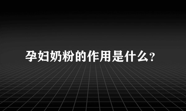 孕妇奶粉的作用是什么？