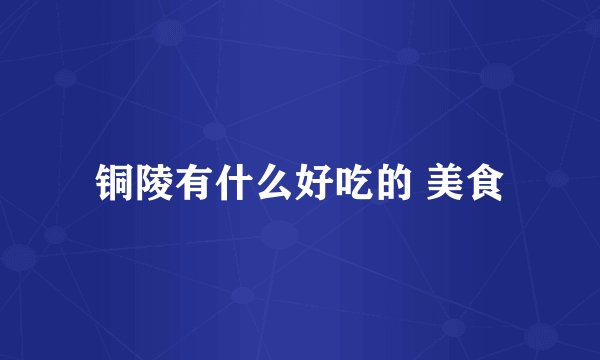 铜陵有什么好吃的 美食