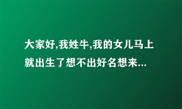 大家好,我姓牛,我的女儿马上就出生了想不出好名想来想去叫宇恒,希望大家多多参与评论