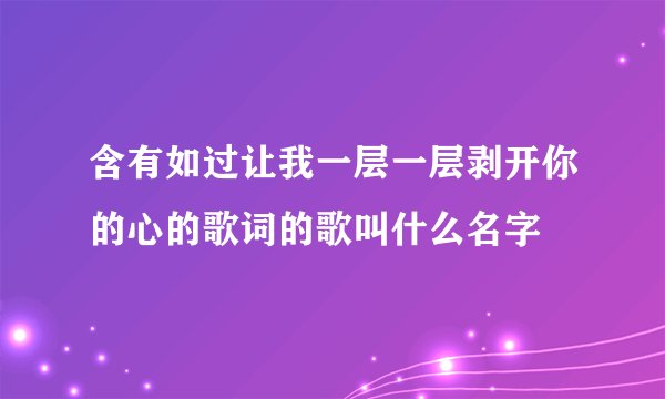 含有如过让我一层一层剥开你的心的歌词的歌叫什么名字