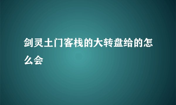 剑灵土门客栈的大转盘给的怎么会
