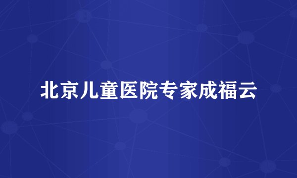 北京儿童医院专家成福云