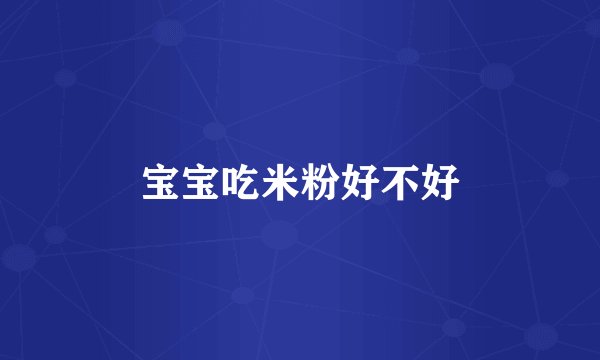 宝宝吃米粉好不好