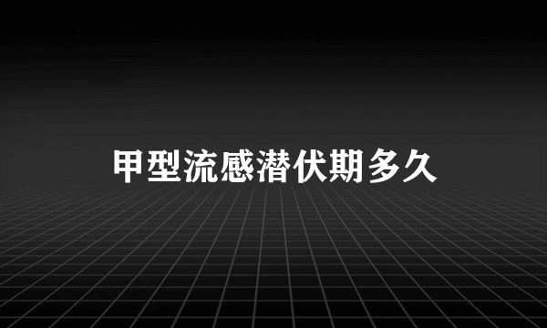 甲型流感潜伏期多久