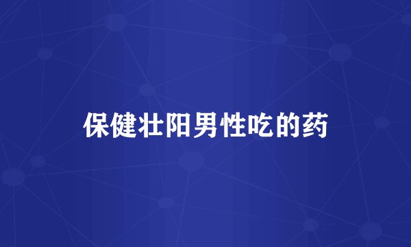 保健壮阳男性吃的药