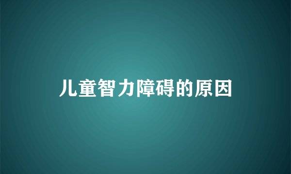 儿童智力障碍的原因