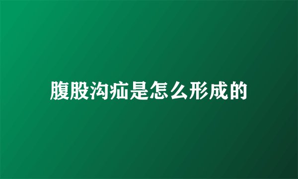 腹股沟疝是怎么形成的