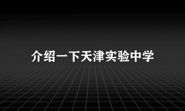 介绍一下天津实验中学