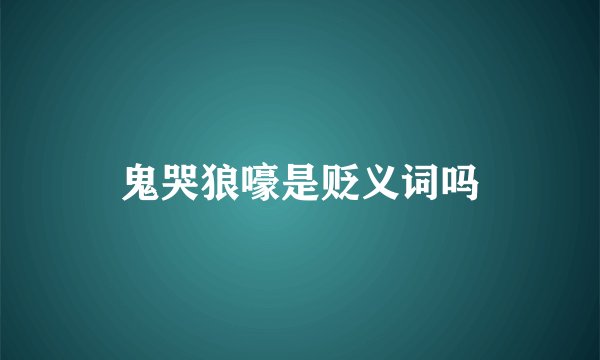 鬼哭狼嚎是贬义词吗