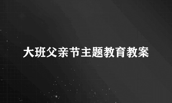 大班父亲节主题教育教案