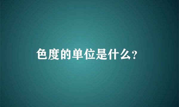 色度的单位是什么？