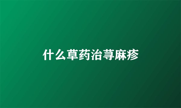 什么草药治荨麻疹