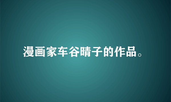 漫画家车谷晴子的作品。