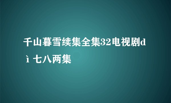 千山暮雪续集全集32电视剧dì七八两集