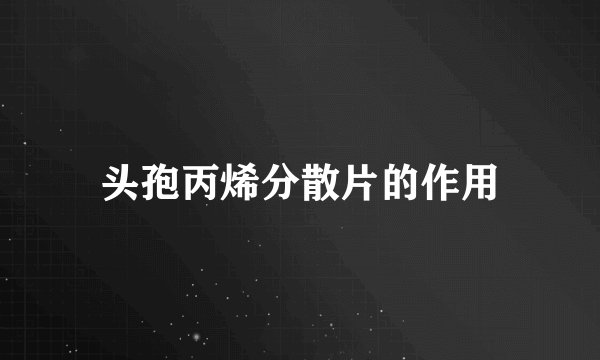 头孢丙烯分散片的作用