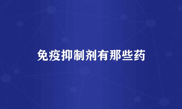 免疫抑制剂有那些药