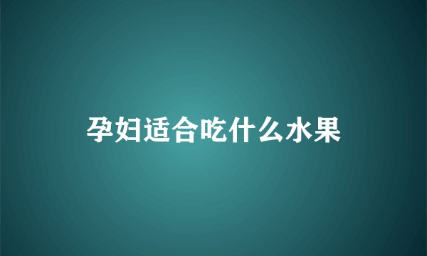 孕妇适合吃什么水果