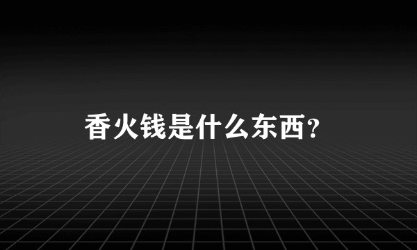 香火钱是什么东西？