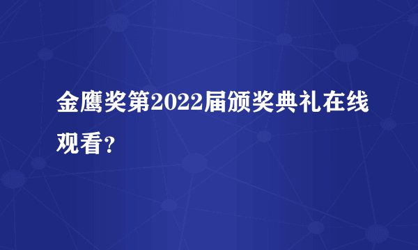 金鹰奖第2022届颁奖典礼在线观看？